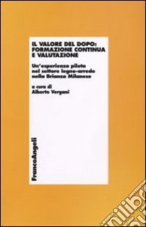 Il Valore del dopo. Formazione continua e valutazione. Un'esperienza pilota nel settore del legno-arredo nella Brianza milanese libro di Vergani A. (cur.)