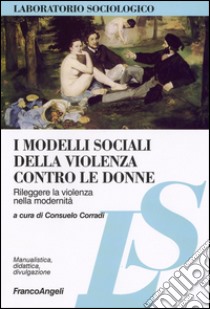 I Modelli sociali della violenza contro le donne. Rileggere la violenza nella modernità libro di Corradi C. (cur.)