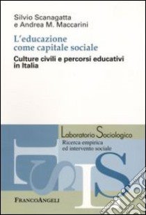 L'Educazione come capitale sociale. Culture civili e percorsi educativi in Italia libro di Scanagatta Silvio; Maccarini Andrea M.