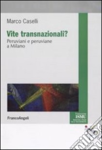 Vite transnazionali? Peruviani e peruviane a Milano libro di Caselli Marco