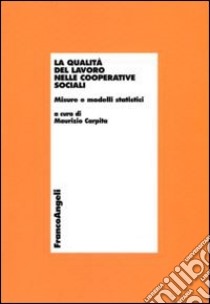 La Qualità del lavoro nelle cooperative sociali. Misure e modelli statistici libro di Carpita M. (cur.)