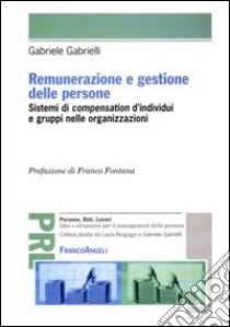 Renumerazione e gestione delle persone. Sistemi di compensation d'individui e gruppi nelle organizzazioni libro di Gabrielli Gabriele