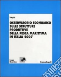 Osservatorio economico sulle strutture produttive della pesca marittima in Italia 2007 libro