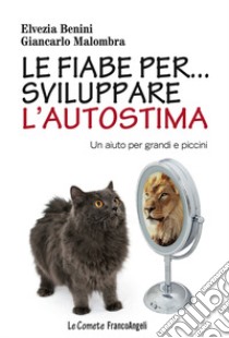 Le fiabe per... sviluppare l'autostima. Un aiuto per grandi e piccini libro di Benini Elvezia; Malombra Giancarlo