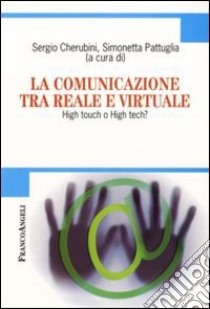La Comunicazione tra reale e virtuale. High touch o high tech? libro di Cherubini S. (cur.); Pattuglia S. (cur.)