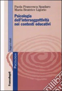 Psicologia dell'intersoggettività nei contesti educativi libro di Spadaro Paola F.; Ligorio Maria Beatrice