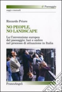 No people, no landscape. La Convenzione europea del paesaggio: luci e ombre nel processo di attuazione in Italia libro di Priore Riccardo