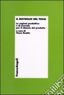 Il Risveglio del Tocai. Le ragioni produttive e di mercato per il rilancio del prodotto libro di Boatto V. (cur.)