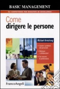 Come dirigere le persone. Gestire i problemi del personale. Motivare i collaboratori. Far crescere le performance libro di Armstrong Michael