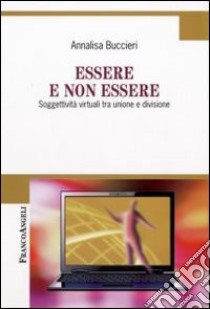 Essere e non essere. Soggettività virtuali tra unione e divisione libro di Buccieri Annalisa