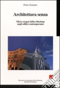 Architettura senza. Micro esegesi della riduzione negli edifici contemporanei libro di Zennaro Pietro