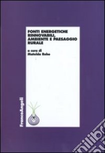 Fonti energetiche rinnovabili, ambiente e paesaggio rurale libro di Reho M. (cur.)