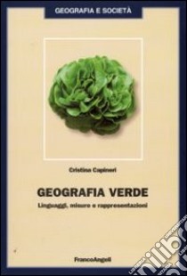 Geografia verde. Linguaggi, misure e rappresentazioni libro di Capiteri Cristina