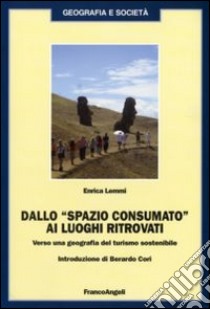 Dallo «spazio consumato» ai luoghi ritrovati. Verso una geografia del turismo sostenibile libro di Lemmi Enrica