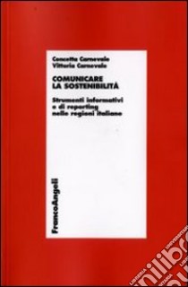 Comunicare la sostenibilità. Strumenti informativi e di reporting nelle regioni italiane libro di Carnevale Concetta; Carnevale Vittoria