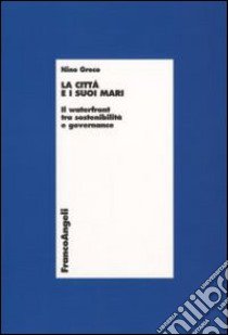 La Città e i suoi mari. Il waterfront tra sostenibilità e governance libro di Greco Nino