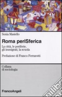 Roma perisferica. La città, le periferie, gli immigrati, la scuola libro di Masiello Sonia