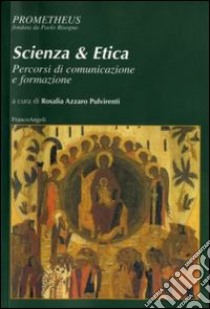 Scienza & etica. Percorsi di comunicazione e formazione libro di Azzaro Pulvirenti R. (cur.)