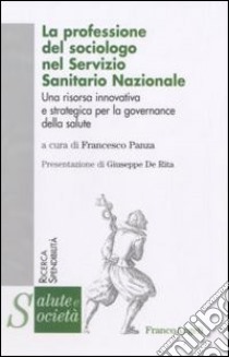 La Professione del sociologo nel Servizio Sanitario Nazionale. Una risorsa innovativa e strategica per la governance della salute libro di Panza F. (cur.)