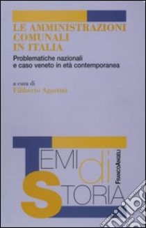 Le Amministrazioni comunali in Italia. Problematiche nazionali e caso veneto in età contemporanea libro di Agostini F. (cur.)