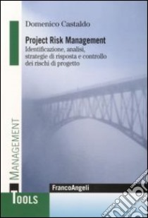 Project Risk Management. Identificazione, analisi, strategie di risposta e controllo dei rischi di progetto libro di Castaldo Domenico