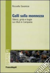 Galli sulla monnezza. Silenzi, grida e bugie sui rifiuti in Campania libro di Savarese Rossella