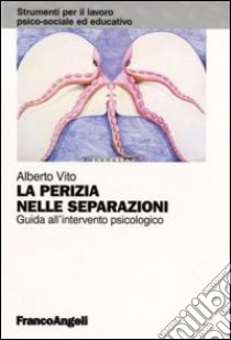 La Perizia nelle separazioni. Guida all'intervento psicologico libro di Vito Alberto