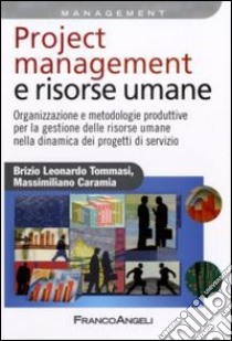 Project management e risorse umane. Organizzazione e metodologie produttive per la gestione delle risorse umane nella dinamica dei progetti di servizio libro di Tommasi Brizio L.; Caramia Massimiliano