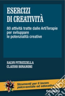 Esercizi di creatività. 80 attività tratte dalle artiterapie per sviluppare le potenzialità creative libro di Pitruzzella S. (cur.); Bonanomi C. (cur.)