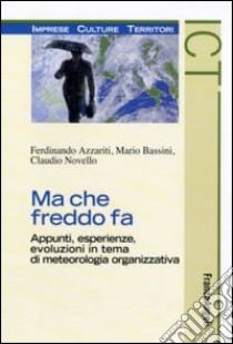 Ma che freddo fa. Appunti, esperienze, evoluzioni in tema di meteorologia organizzativa libro di Azzariti Ferdinando; Bassini Mario; Novello Claudio