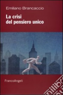 La Crisi del pensiero unico libro di Brancaccio Emiliano