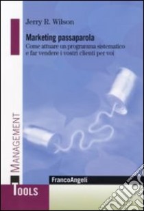 Marketing «passaparola». Come attuare un programma sistematico e far vendere i vostri clienti per voi libro di Wilson Jerry R.