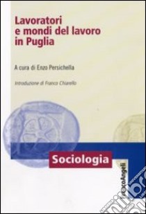 Lavoratori e mondi del lavoro in Puglia libro di Persichella E. (cur.)