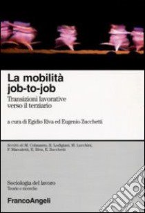 La Mobilità job-to-job. Transizioni lavorative verso il terziario libro di Riva E. (cur.); Zucchetti E. (cur.)