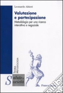 Valutazione e partecipazione. Metodologia per una ricerca interattiva e negoziale libro di Altieri Leonardo