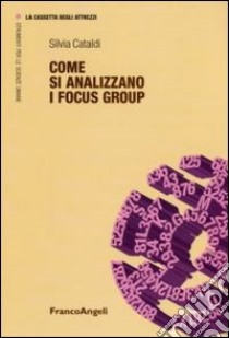 Come si analizzano i focus group libro di Cataldi Silvia