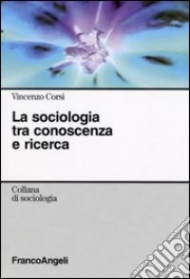 La Sociologia tra conoscenza e ricerca libro di Corsi Vincenzo