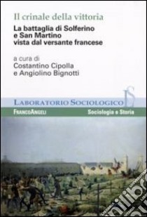 Il crinale della vittoria. La battaglia di Solferino e San Martino vista dal versante francese libro di Cipolla C. (cur.); Bignotti A. (cur.)