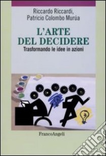 L'arte del decidere. Trasformando le idee in azioni libro di Riccardi Riccardo; Colombo Murùa Patricio