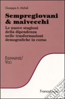 Sempregiovani & maivecchi. Le nuove stagioni della dipendenza nelle trasformazioni demografiche in corso libro di Micheli Giuseppe A.