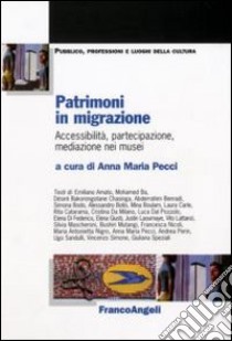 Patrimoni in migrazione. Accessibilità, partecipazione, mediazione nei musei libro di Pecci A. M. (cur.)