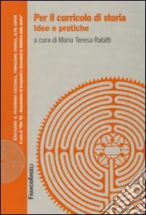 Per il curricolo di storia. Idee e pratiche libro di Rabitti M. T. (cur.)