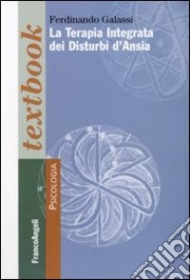 La Terapia integrata dei disturbi d'ansia libro di Galassi Ferdinando