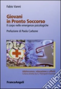 Giovani in pronto soccorso. Il corpo nelle emergenze psicologiche libro di Vanni Fabio