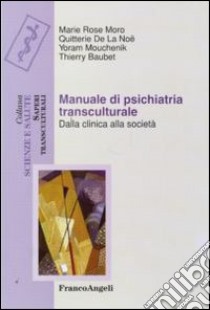 Manuale di psichiatria transculturale. Dalla clinica alla società libro di Moro Marie Rose; De La Noe Quitterie; Mouchenik Yoram