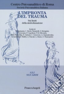 L'impronta del trauma. Sui limiti della simbolizzazione libro di Centro psicoanalitico di Roma (cur.)