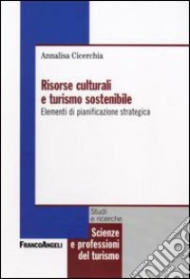 Risorse culturali e turismo sostenibile. Elementi di pianificazione strategica libro di Cicerchia Annalisa