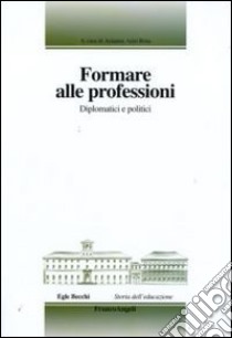 Formare alle professioni. Diplomatici e politici libro di Arisi Rota A. (cur.)