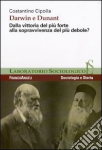 Darwin e Dunant. Dalla vittoria del più forte alla sopravvivenza del più debole? libro di Cipolla Costantino