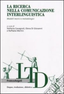 La Ricerca nella comunicazione interlinguistica. Modelli teorici e metodologici libro di Cavagnoli S. (cur.); Di Giovanni E. (cur.); Merlini R. (cur.)